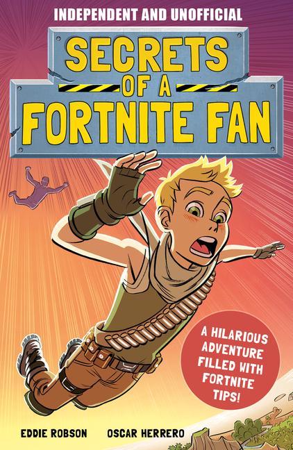 Könyv Secrets of a Fortnite Fan (Independent & Unofficial): The Fact-Packed, Fun-Filled Unofficial Fortnite Adventure! 
