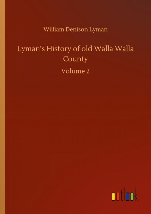 Buch Lyman?s History of old Walla Walla County William Denison Lyman