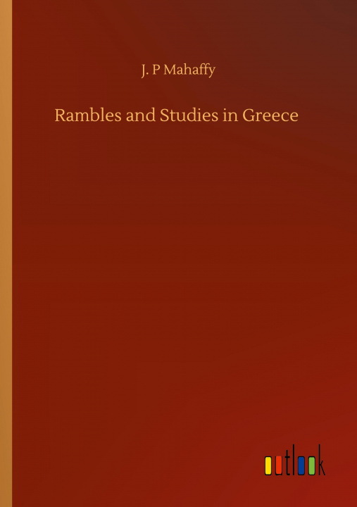 Buch Rambles and Studies in Greece J. P. Mahaffy