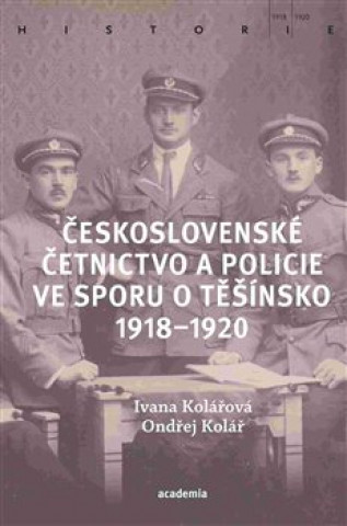 Kniha Československé četnictvo ve sporu o Těšínsko Ondřej Kolář