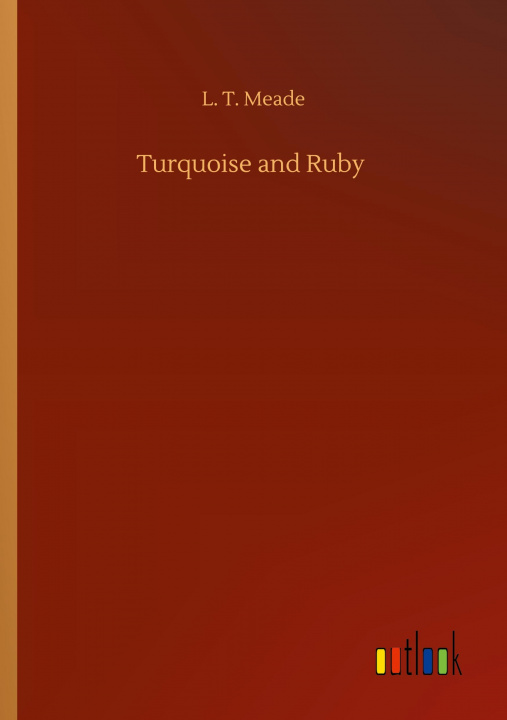 Knjiga Turquoise and Ruby L. T. Meade