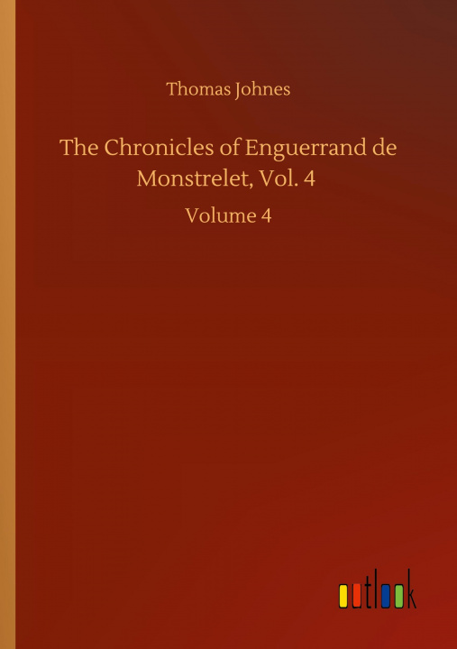 Buch Chronicles of Enguerrand de Monstrelet, Vol. 4 Thomas Johnes