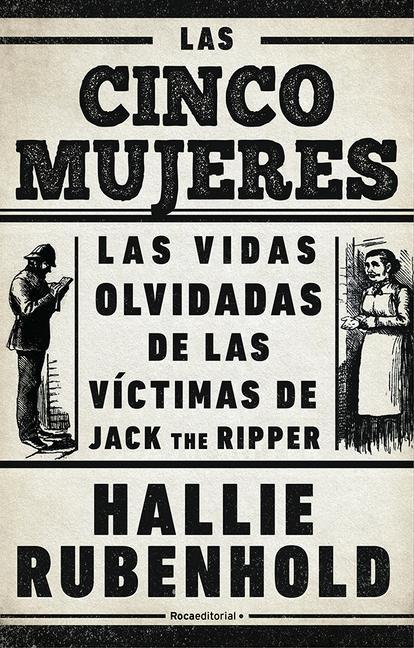Carte Las cinco mujeres: Las vidas olvidadas de las victimas de Jack el Destripador / The Five: The Untold Lives of the Women Killed by Jack the Ripper 