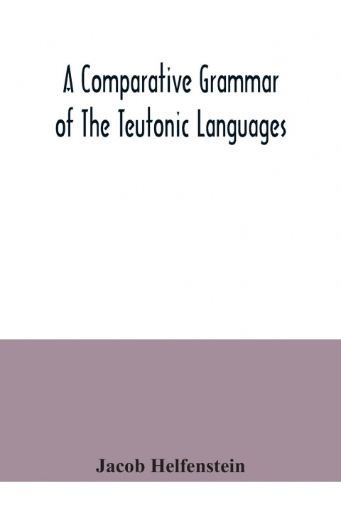 Carte comparative grammar of the Teutonic languages. Being at the same time a historical grammar of the English language. And comprising Gothic, Anglo-Saxon 