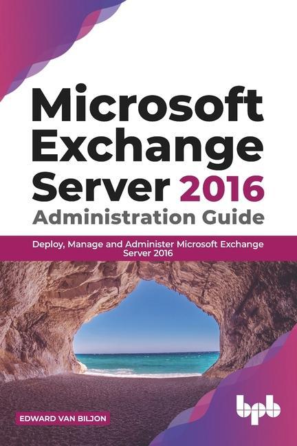 Könyv Microsoft Exchange Server 2016 Administration Guide: Deploy, Manage and Administer Microsoft Exchange Server 2016 (English Edition) 