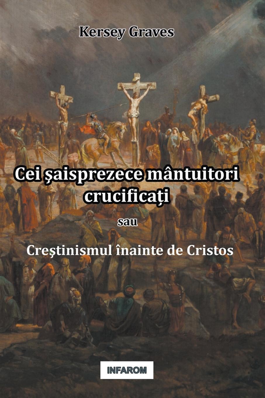 Kniha Cei &#351;aisprezece mantuitori crucifica&#539;i sau Cre&#351;tinismul inainte de Cristos 