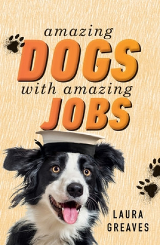 Kniha Amazing Dogs with Amazing Jobs Laura Greaves