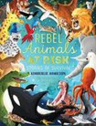 Carte Rebel Animals At-Risk: Stories of Survival Kimberlie Hamilton