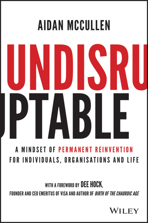 Carte Undisruptable: A Mindset of Permanent Reinvention for Individuals, Organisations and Life Aidan McCullen