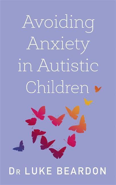 Book Avoiding Anxiety in Autistic Children Luke Beardon