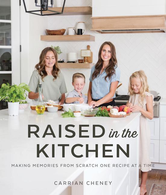 Libro Raised in the Kitchen: Making Memories from Scratch One Recipe at a Time Carrian Cheney