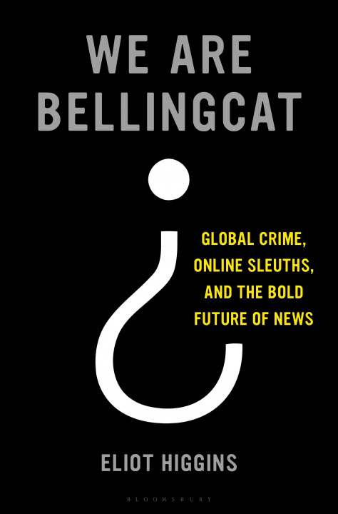 Knjiga We Are Bellingcat: Global Crime, Online Sleuths, and the Bold Future of News 