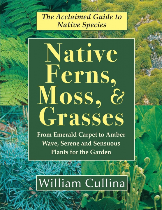 Könyv Native Ferns, Moss, and Grasses WILLIAM CULLINA
