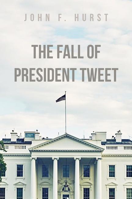 Kniha The Fall of President Tweet John F. Hurst