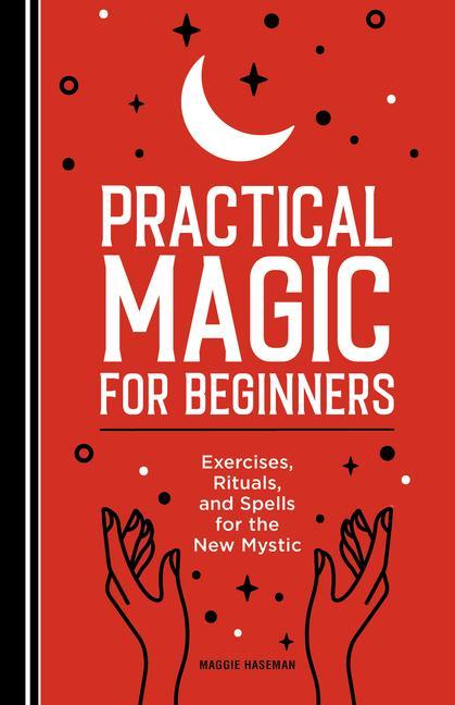 Könyv Practical Magic for Beginners: Exercises, Rituals, and Spells for the New Mystic 
