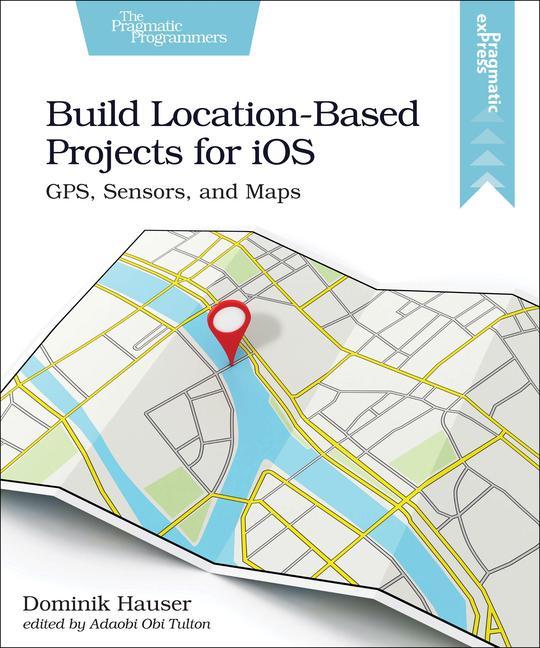 Kniha Build Location-Based Projects for iOS Dominik Hauser