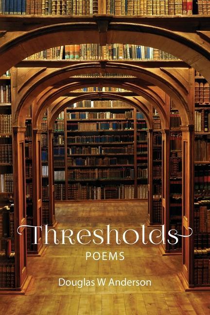 Book Thresholds: Poems Douglas W. Anderson
