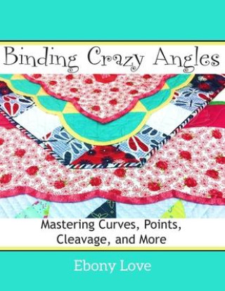 Buch Binding Crazy Angles: Mastering Curves, Points, Cleavage and More Ebony Love