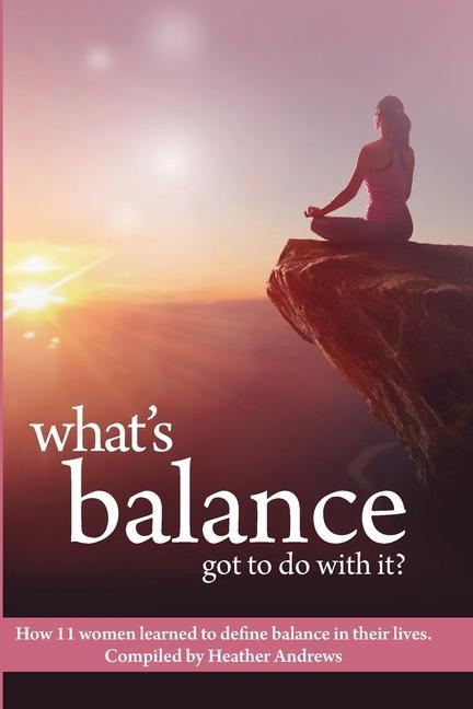Knjiga What's Balance Got To Do With It? Heather Andrews