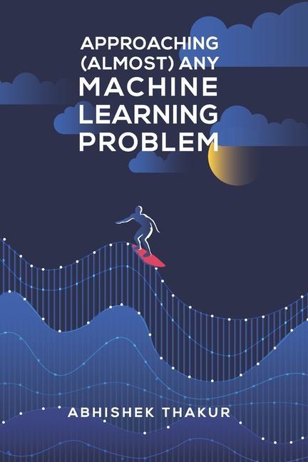 Book Approaching (Almost) Any Machine Learning Problem 