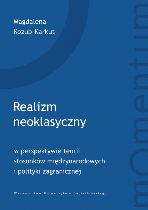 Kniha Realizm neoklasyczny w perspektywie teorii stosunków międzynarodowych i polityki zagranicznej Magdalena Kozub-Karkut