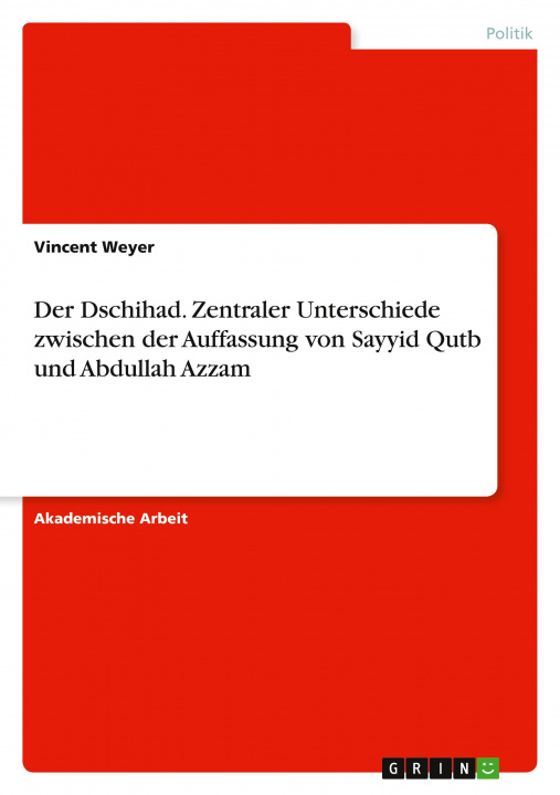 Könyv Der Dschihad. Zentraler Unterschiede zwischen der Auffassung von Sayyid Qutb und Abdullah Azzam 