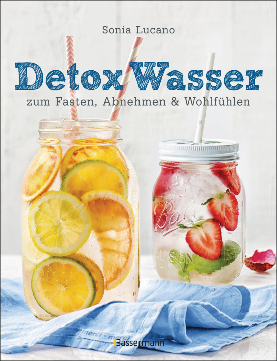 Kniha Detox Wasser - zum Fasten, Abnehmen und Wohlfühlen. Mit Früchten, Gemüse, Kräutern und Mineralwasser 