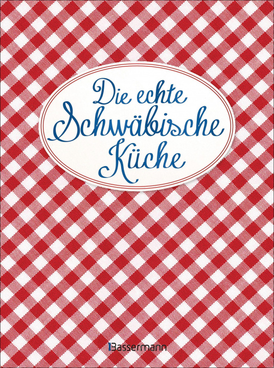 Könyv Die echte Schwäbische Küche - Das nostalgische Kochbuch mit regionalen und traditionellen Rezepten aus Schwaben 
