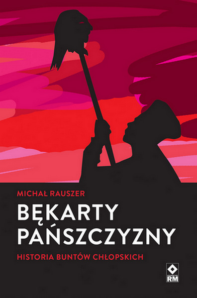 Książka Bękarty pańszczyzny. Historia buntów chłopskich Michał Rauszer