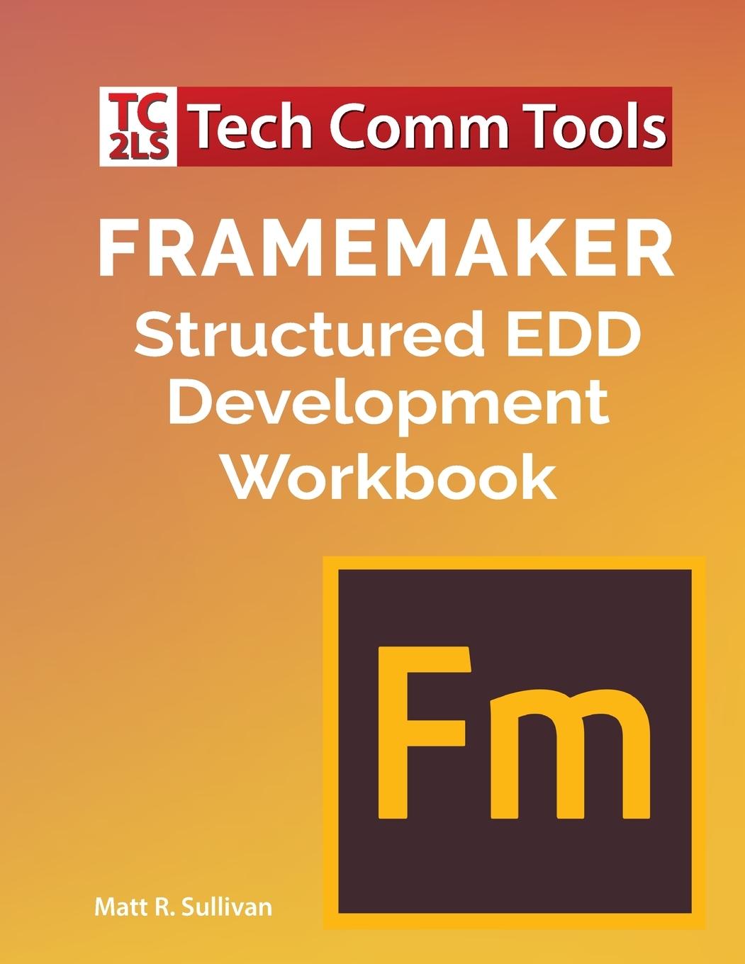 Book FrameMaker Structured EDD Development Workbook (2020 Edition) Matt R. Sullivan