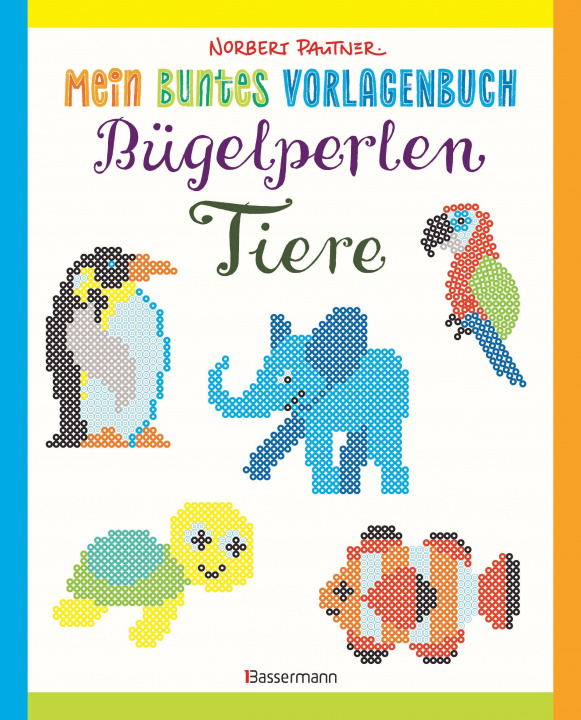 Carte Mein buntes Vorlagenbuch: Bügelperlen-Tiere. Über 150 Motive. Von Alpaka bis Zebra 