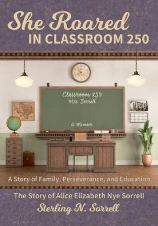 Kniha She Roared in Classroom 250: The Story of Alice Elizabeth Nye Sorrell 