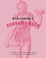 Könyv Nicole Angemi's Anatomy Book: A Catalog of Familiar, Rare, and Unusual Pathologies 