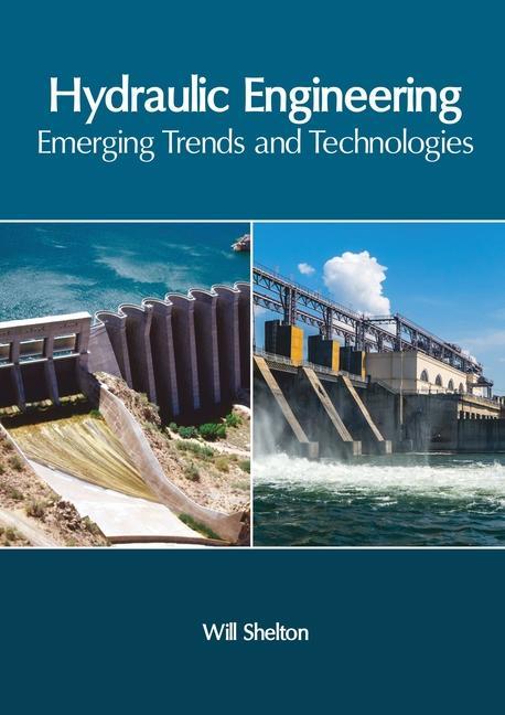 Knjiga Hydraulic Engineering: Emerging Trends and Technologies Will Shelton