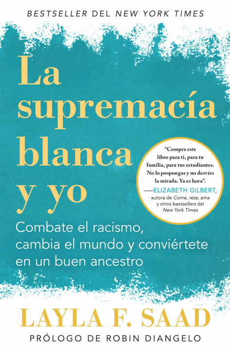 Könyv Yo Y La Supremacía Blanca: Combate El Racismo, Cambia El Mundo Y Conviértete En Un Buen Antepasado / Me and White Supremacy Layla F. Saad