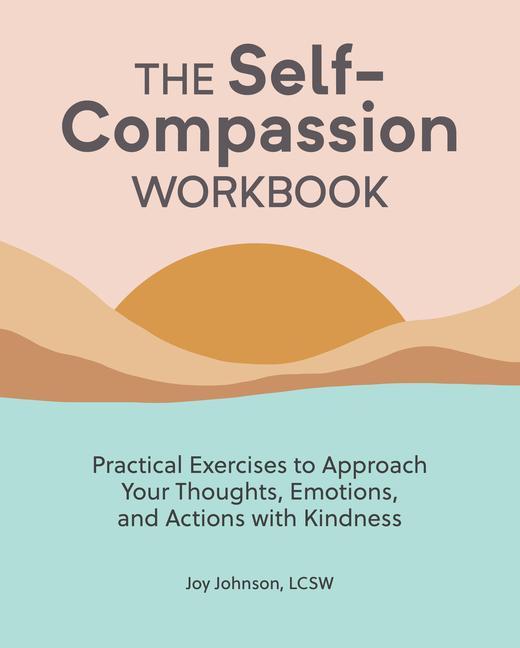 Книга The Self-Compassion Workbook: Practical Exercises to Approach Your Thoughts, Emotions, and Actions with Kindness 