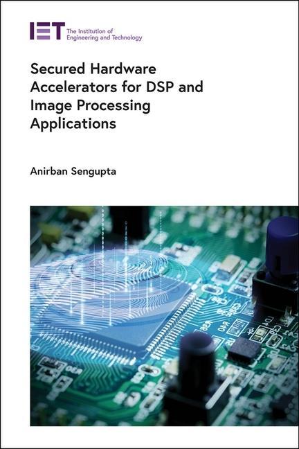 Книга Secured Hardware Accelerators for DSP and Image Processing Applications Anirban SenGupta