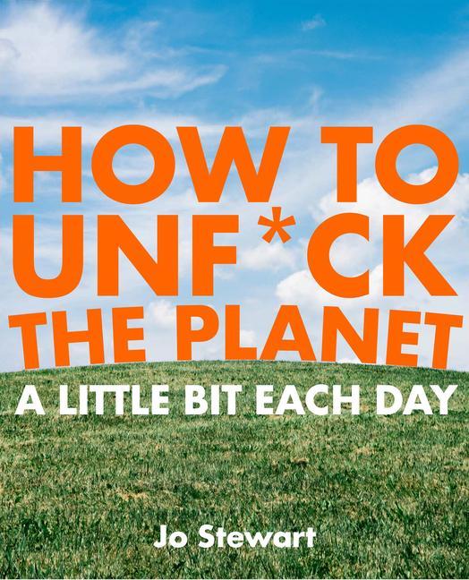 Buch How to Unf*ck the Planet a Little Bit Each Day Jo Stewart