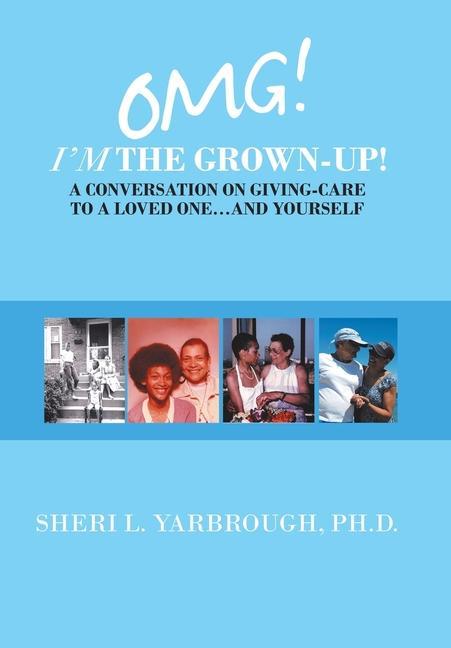 Libro Omg! I'm the Grown-Up! a Conversation on Giving-Care to a Loved One...And Yourself Sheri L. Yarbrough
