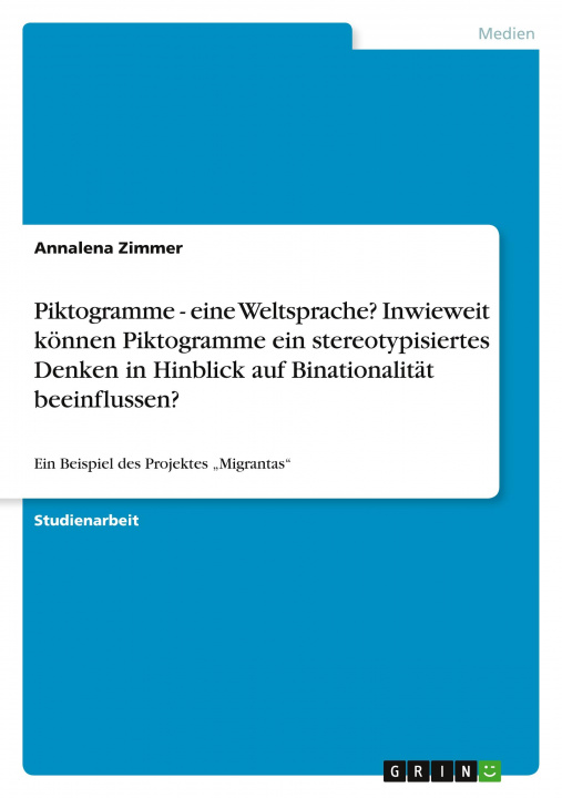 Kniha Piktogramme - eine Weltsprache?  Inwieweit können Piktogramme ein stereotypisiertes Denken in Hinblick auf Binationalität beeinflussen? 