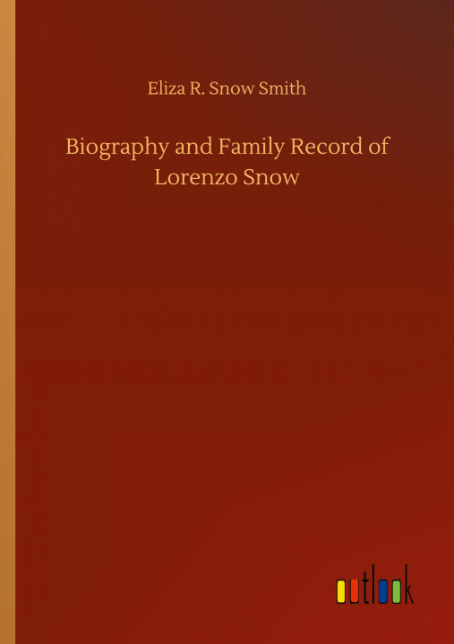Libro Biography and Family Record of Lorenzo Snow Eliza R. Snow Smith