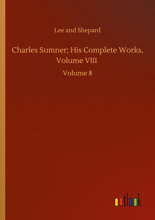 Carte Charles Sumner; His Complete Works, Volume VIII 