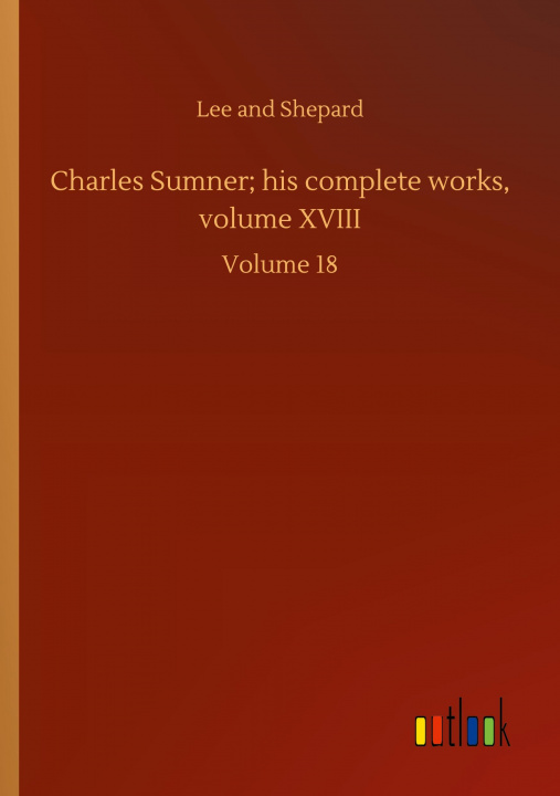 Carte Charles Sumner; his complete works, volume XVIII 