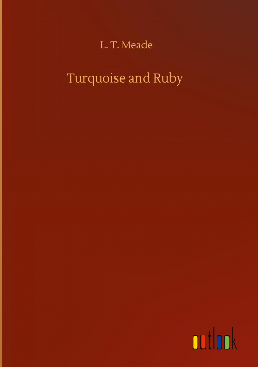Knjiga Turquoise and Ruby L. T. Meade