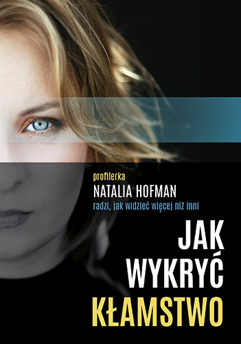 Kniha Jak wykryć kłamstwo. Profilerka Natalia Hofman radzi, jak widzieć więcej niż inni Natalia Hofman