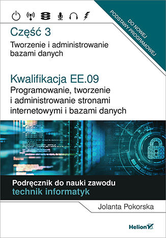 Kniha Kwalifikacja EE.09 Programowanie, tworzenie i administrowanie stronami internetowymi i bazami danych Część 3 Jolanta Pokorska