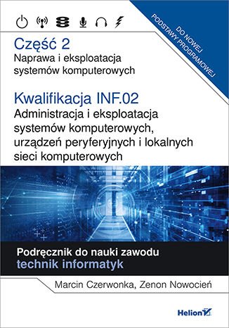 Książka Kwalifikacja INF.02 Administracja i eksploatacja systemów komputerowych, urządzeń peryferyjnych i lokalnych sieci komputerowych Część 2 Marcin Czerwonka