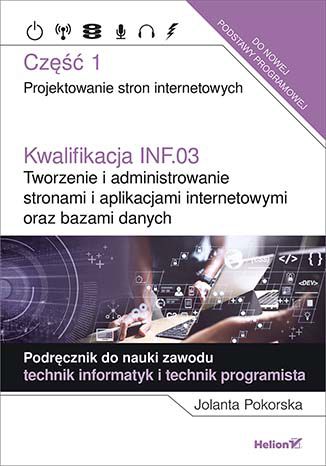 Kniha Kwalifikacja INF.03. Tworzenie i administrowanie stronami i aplikacjami internetowymi oraz bazami danych Część 1 Jolanta Pokorska