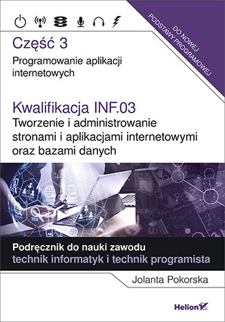 Книга Kwalifikacja INF.03 Tworzenie i administrowanie stronami i aplikacjami internetowymi oraz bazami danych. Część 3 Jolanta Pokorska