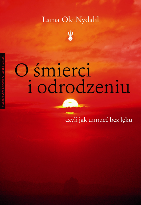 Książka O śmierci i odrodzeniu. czyli jak umrzeć bez lęku wyd.2 Lama Ole Nydahl